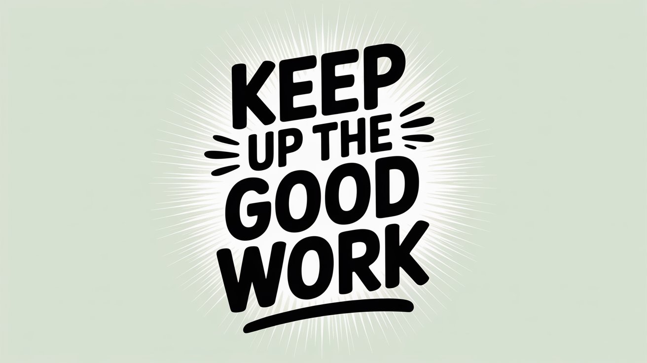 Strong black block letters “KEEP UP THE GOOD WORK” burst from a white starburst on a sage green background.