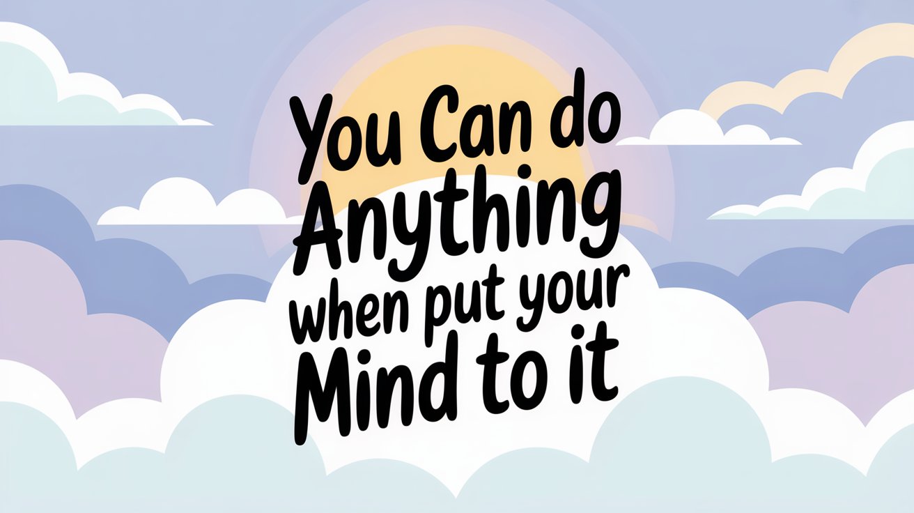 Hand-drawn black text reading "You Can do Anything when put your Mind to it" sits on a white cloud with pastel blue, purple, and yellow skies.