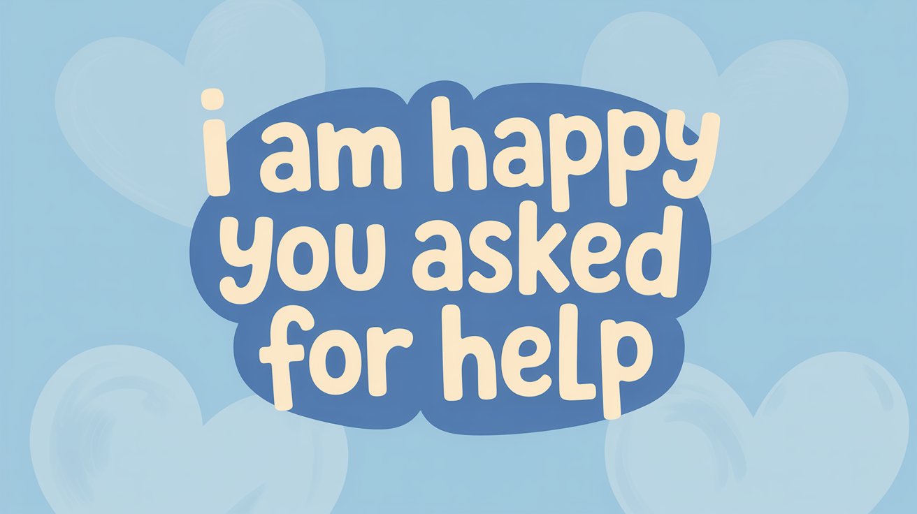 Cream text reading "i am happy you asked for help" inside a blue cloud shape, set on a light blue background with soft hearts.