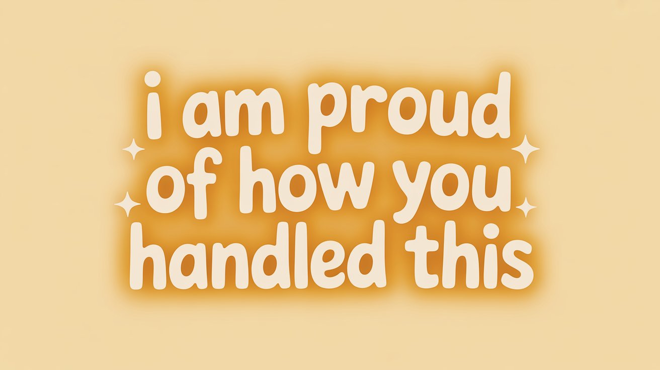 Cream bubble letters with an orange glow read "i am proud of how you handled this" on a solid golden-yellow background.