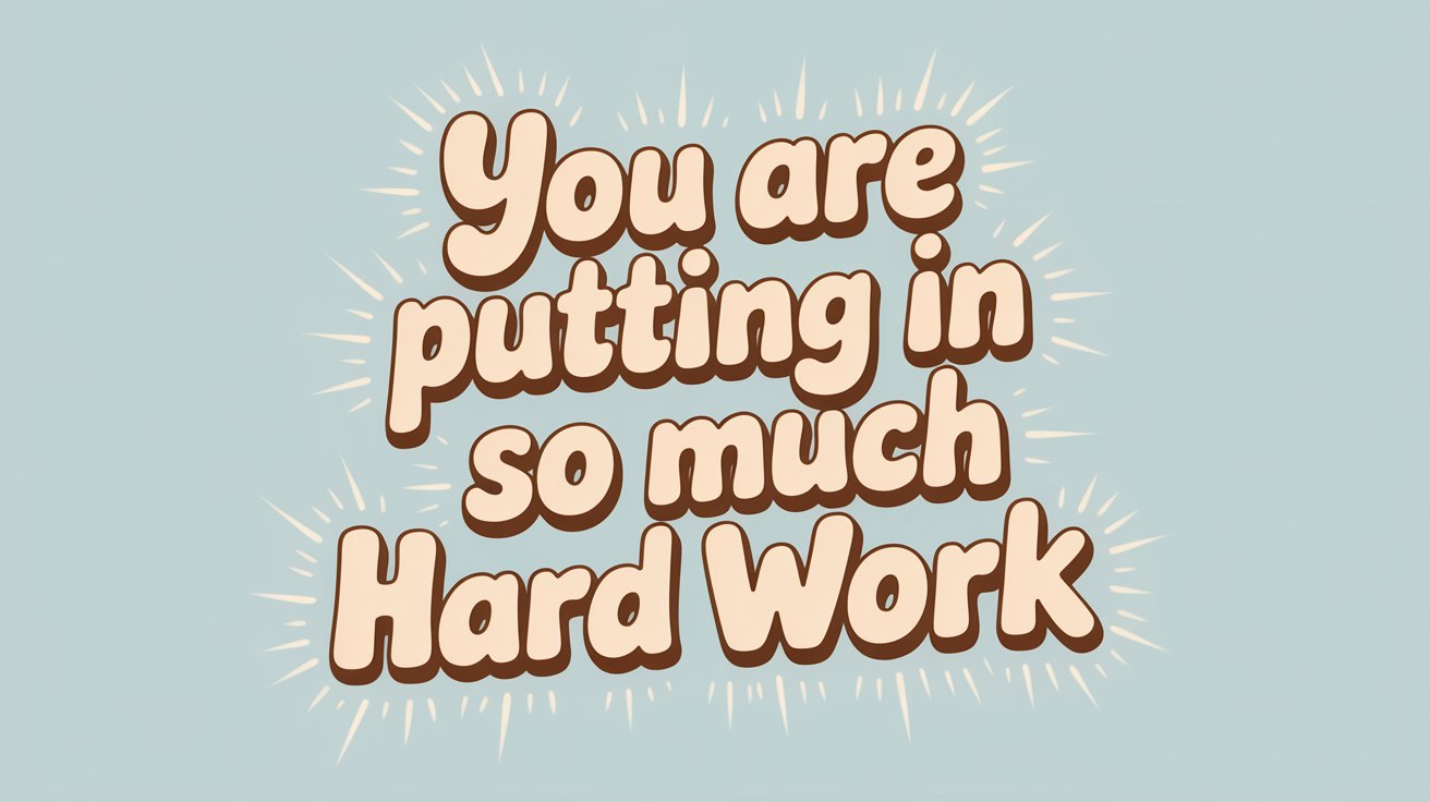 Cream bubble letters with brown shadow read "You are putting in so much Hard Work" on light blue with sparkles.