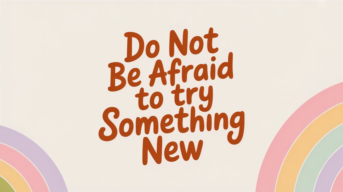 Playful brown text “Do Not Be Afraid to try Something New” on cream, framed by soft pastel rainbow arcs.